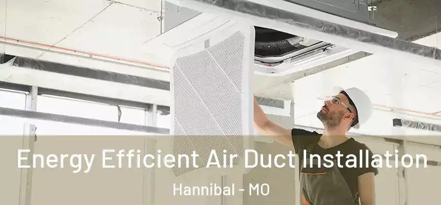  Energy Efficient Air Duct Installation Hannibal - MO
