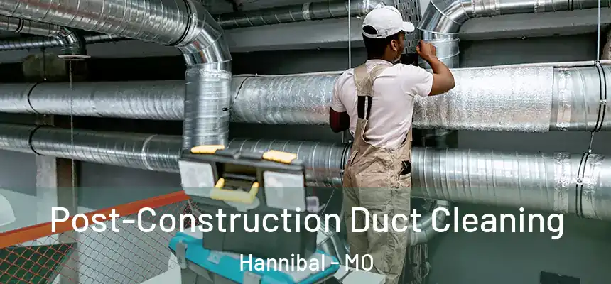  Post-Construction Duct Cleaning Hannibal - MO