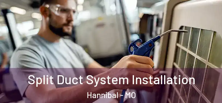  Split Duct System Installation Hannibal - MO